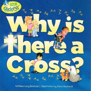 Why Is There A Cross? by Kathleen Long Bostrum